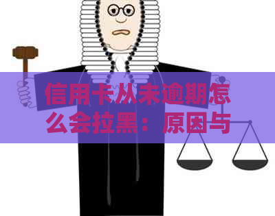 信用卡从未逾期怎么会拉黑：原因与解决办法