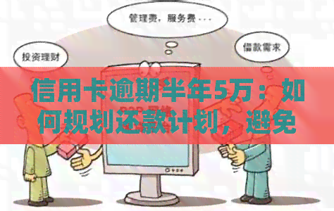 信用卡逾期半年5万：如何规划还款计划，避免信用损失？