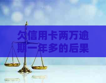 欠信用卡两万逾期一年多的后果严重吗？如何处理？