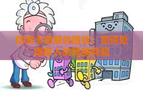 信用卡逾期的困扰：如何处理家人的知情问题