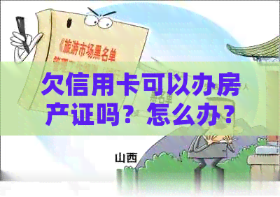 欠信用卡可以办房产证吗？怎么办？需要多少钱？