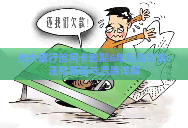 光大银行信用卡逾期6年后的影响：还款策略与后果详解