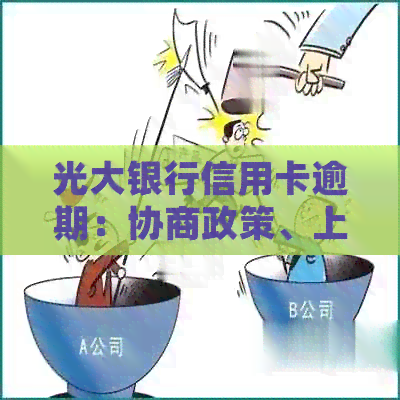 光大银行信用卡逾期：协商政策、上时间、起诉风险及分期还款。