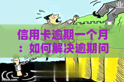 信用卡逾期一个月：如何解决逾期问题、影响及补救措一文详解