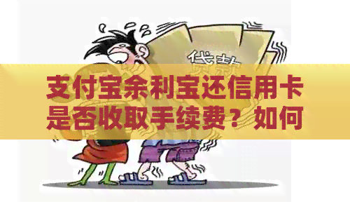 支付宝余利宝还信用卡是否收取手续费？如何避免手续费？