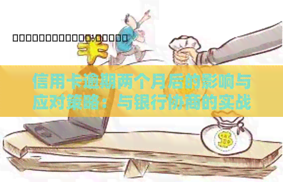 信用卡逾期两个月后的影响与应对策略：与银行协商的实战经验