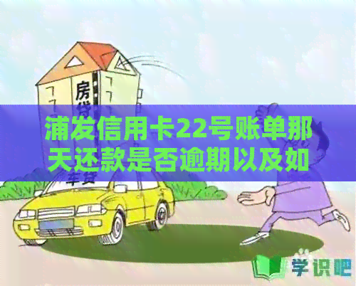 浦发信用卡22号账单那天还款是否逾期以及如何计算还款日期