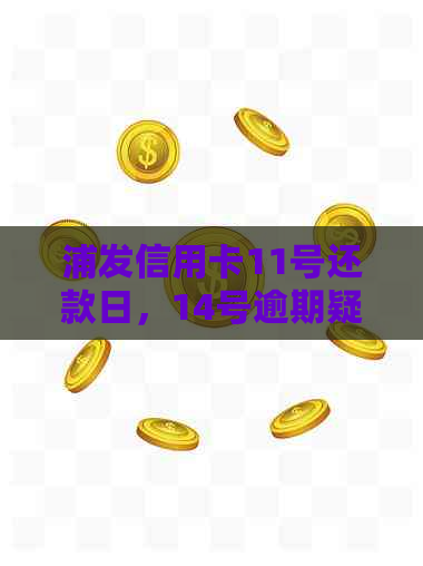浦发信用卡11号还款日，14号逾期疑问解答及处理建议