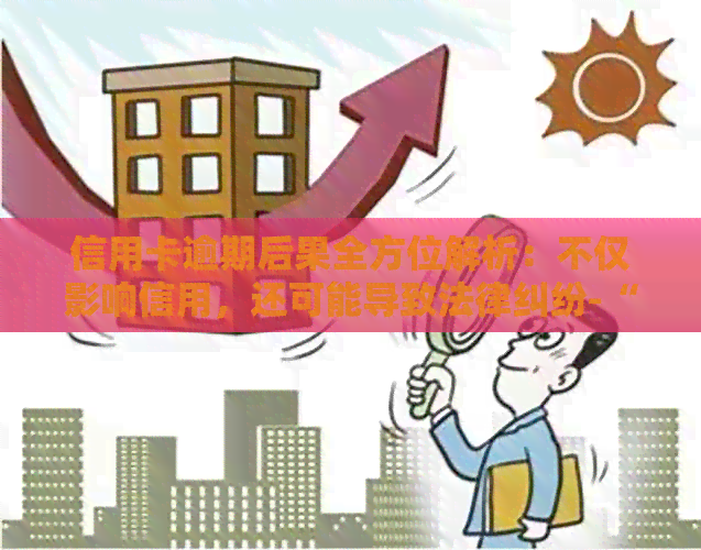 信用卡逾期后果全方位解析：不仅影响信用，还可能导致法律纠纷-“信用卡逾期”