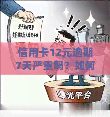 信用卡12元逾期7天严重吗？如何处理？逾期会对贷款产生影响吗？