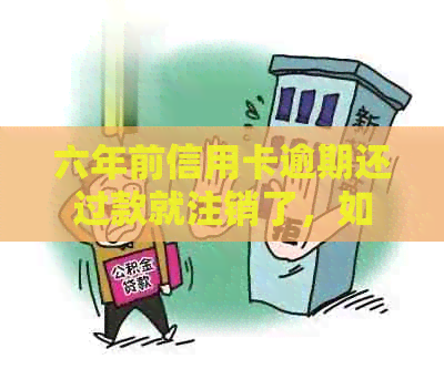 六年前信用卡逾期还过款就注销了，如何处理和重新申请？