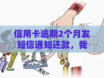 信用卡逾期2个月发短信通知还款，我该怎么办？