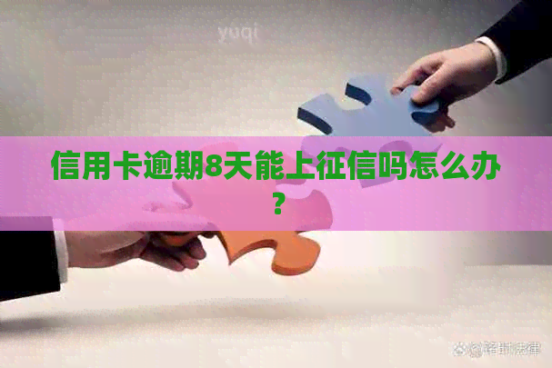 信用卡逾期8天能上吗怎么办？