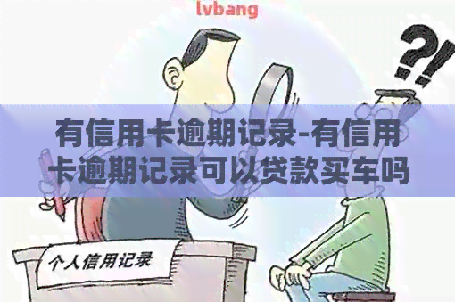 有信用卡逾期记录-有信用卡逾期记录可以贷款买车吗-有信用卡逾期记录能做汽车贷款吗