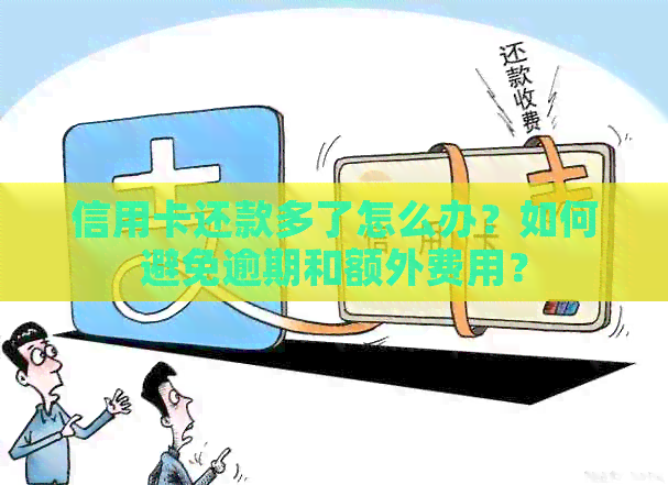 信用卡还款多了怎么办？如何避免逾期和额外费用？