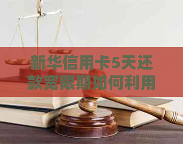 新华信用卡5天还款宽限期如何利用？错过还款怎么办？