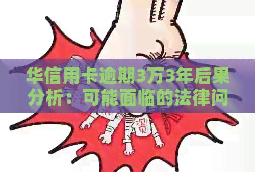 华信用卡逾期3万3年后果分析：可能面临的法律问题和信用修复途径