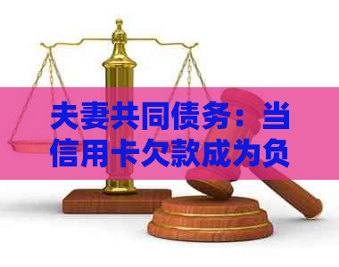 夫妻共同债务：当信用卡欠款成为负担时，妻子应该承担责任吗？