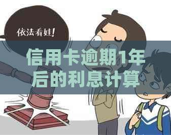 信用卡逾期1年后的利息计算方法及影响分析
