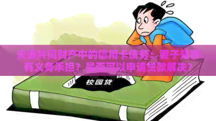 夫妻共同财产中的信用卡债务：妻子是否有义务承担？是否可以申请贷款解决？