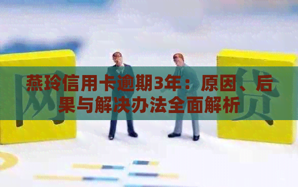 燕玲信用卡逾期3年：原因、后果与解决办法全面解析