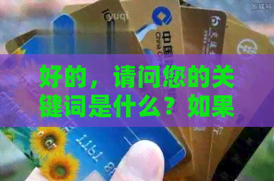 好的，请问您的关键词是什么？如果您有其他要求，可以告诉我。