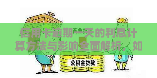 信用卡逾期一天的利息计算方法与影响全面解析，如何避免逾期产生的高额费用