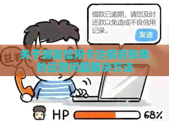 关于浦发信用卡注销后账单的还款问题解决方法