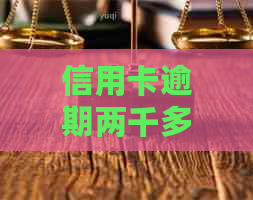 信用卡逾期两千多元可能带来的后果及其解决方案