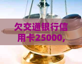 欠交通银行信用卡25000,逾期一个半月了会怎么样？会不会起诉？
