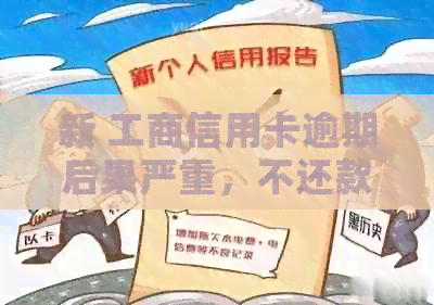 新 工商信用卡逾期后果严重，不还款将面临哪些问题和风险？