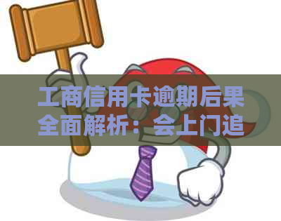 工商信用卡逾期后果全面解析：会上门追讨吗？如何避免逾期？