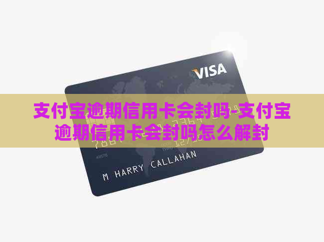 支付宝逾期信用卡会封吗-支付宝逾期信用卡会封吗怎么解封