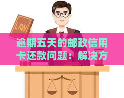 逾期五天的邮政信用卡还款问题：解决方法与影响分析