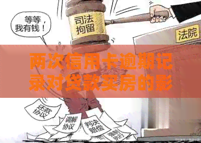 两次信用卡逾期记录对贷款买房的影响及解决方案