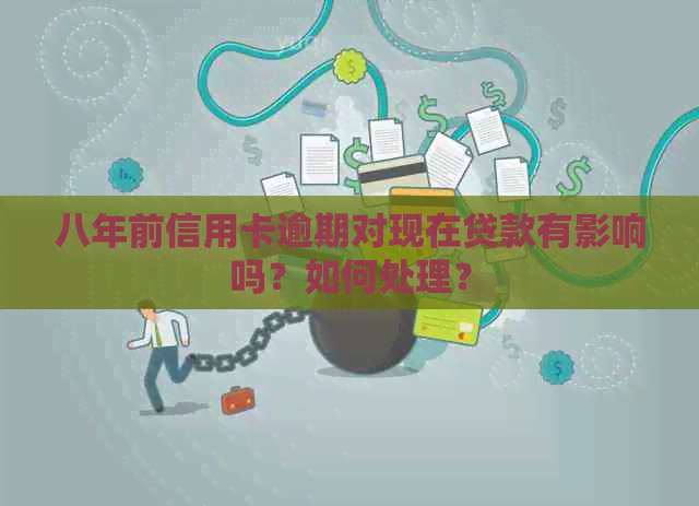 八年前信用卡逾期对现在贷款有影响吗？如何处理？