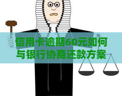 信用卡逾期60元如何与银行协商还款方案