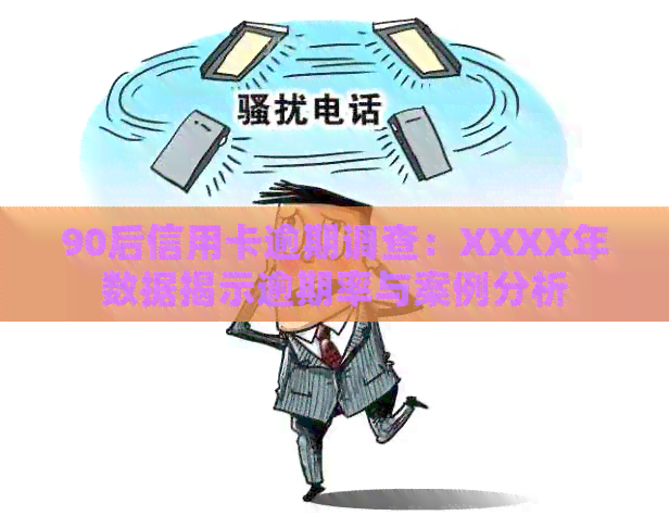 90后信用卡逾期调查：XXXX年数据揭示逾期率与案例分析