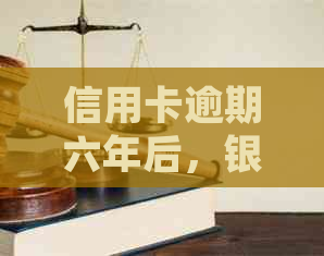 信用卡逾期六年后，银行仍有可能发起法律诉讼吗？我应当如何应对？