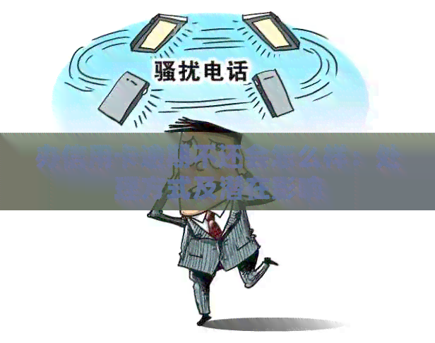 办信用卡逾期不还会怎么样：处理方式及潜在影响