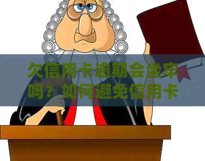 欠信用卡逾期会坐牢吗？如何避免信用卡债务问题？-欠信用卡会做牢吗