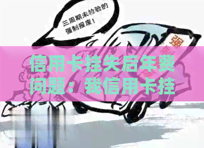 信用卡挂失后年费问题：我信用卡挂失了，还要付年费吗？安全吗？