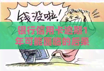 银行信用卡逾期1年可能面临的后果及相关解决策略