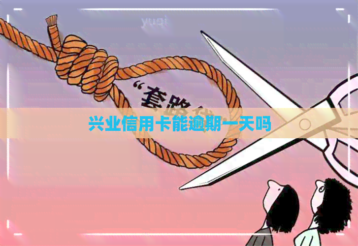 兴业信用卡能逾期一天吗