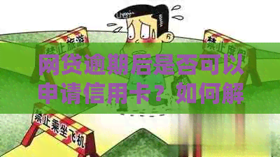 网贷逾期后是否可以申请信用卡？如何解决这个问题并成功办理信用卡？