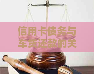 信用卡债务与车贷还款的关系及逾期后果：你需要知道的一切