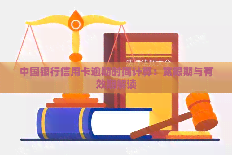 中国银行信用卡逾期时间计算：宽限期与有效期解读