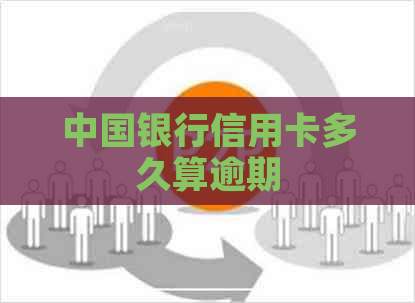 中国银行信用卡多久算逾期 中国银行信用卡多久算逾期