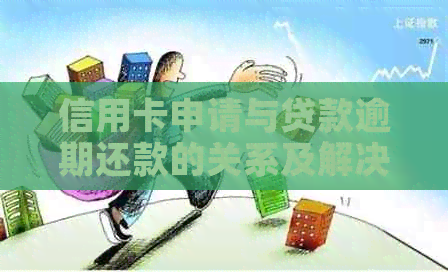 信用卡申请与贷款逾期还款的关系及解决方法