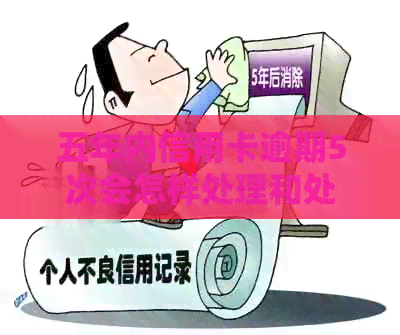 五年内信用卡逾期5次会怎样处理和处罚：一次逾期的影响与应对策略